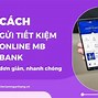 Gửi Tiết Kiệm Tích Lũy Mb Bank